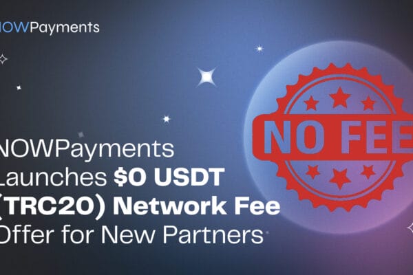 NOWPayments launches $0 USDT (TRC20) network fee Offer for new partners